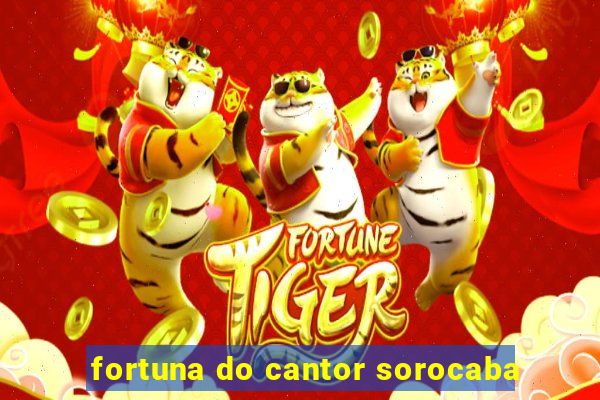 fortuna do cantor sorocaba